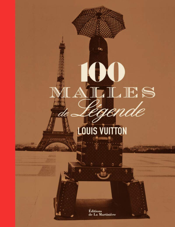 LOUIS VUITTON, 100 MALLES DE LEGENDE Pierre Léonforté, Éric Pujalet-Plaà, Patrick-Louis Vuitton-0